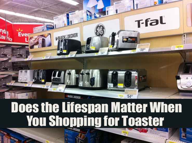 Does the Lifespan Matter When You Shopping for Toaster